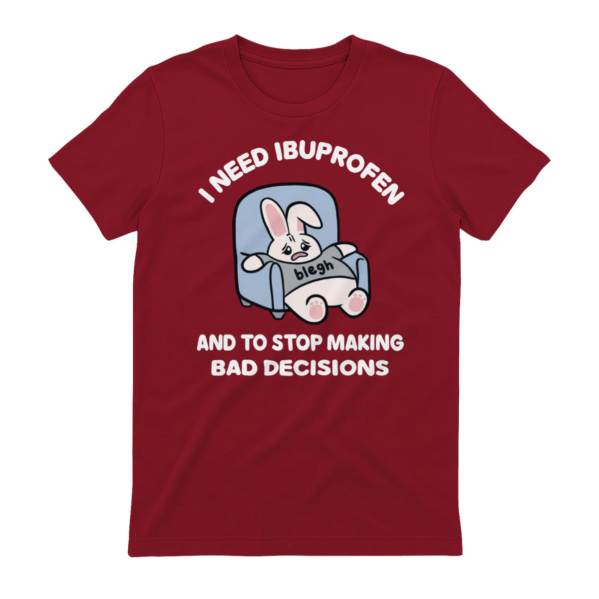 I NEED IBUPROFEN AND TO STOP MAKING BAD DECISIONS - Antique Cherry Red