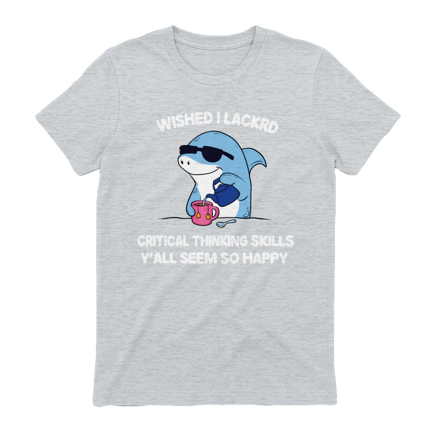 WISHED I LACKRD CRITICAL THINKING SKILLS Y'ALL SEEM SO HAPPY - Sport Grey