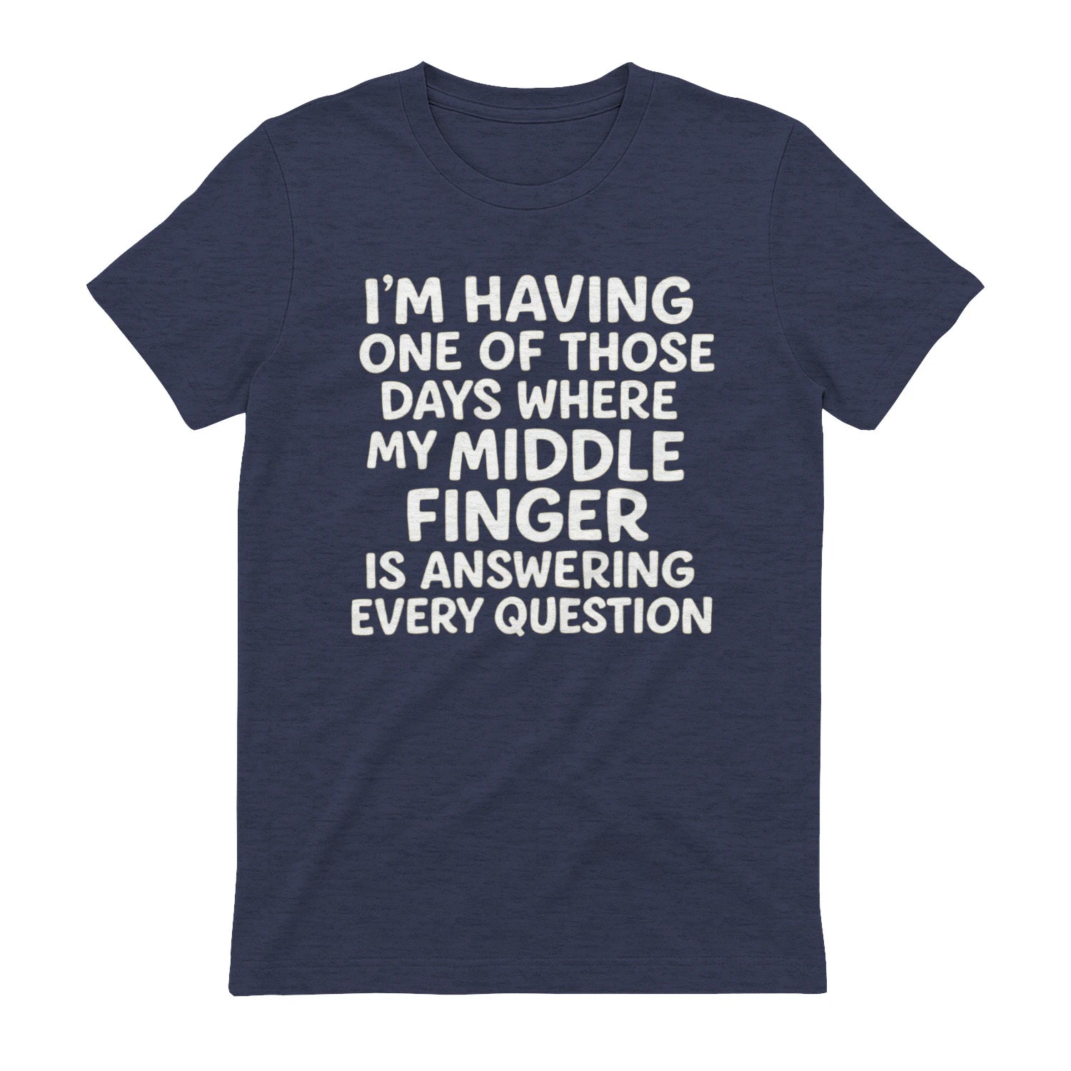 I'M HAVING ONE OF THOSE DAYS WHERE MY MIDDLE FINGER IS ANSWERING EVERY QUESTION - Heather Navy