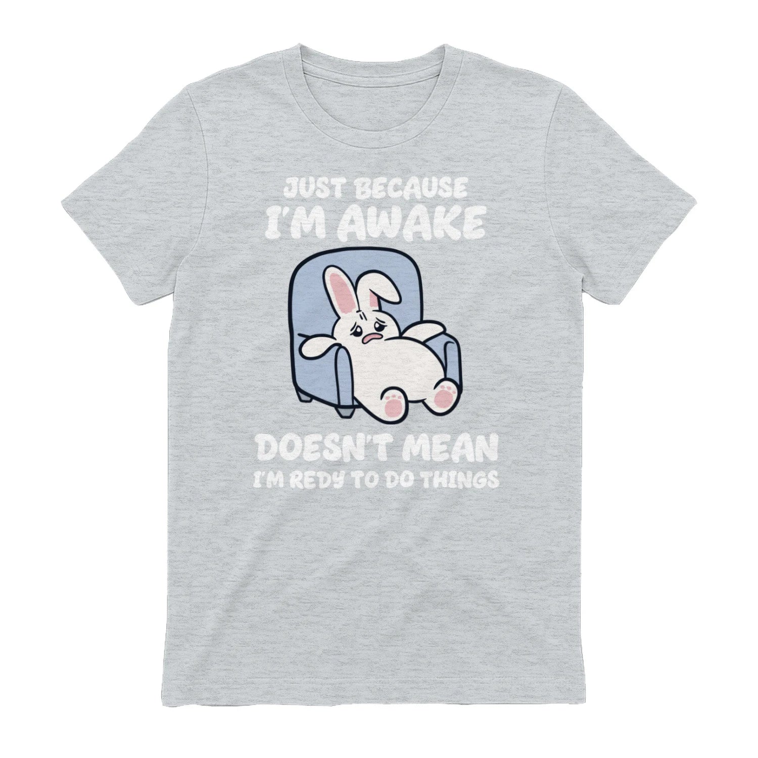 JUST BECAUSE I'M AWAKE DOESN'T MEAN I'M REDY TO DO THINGS - Sport Grey
