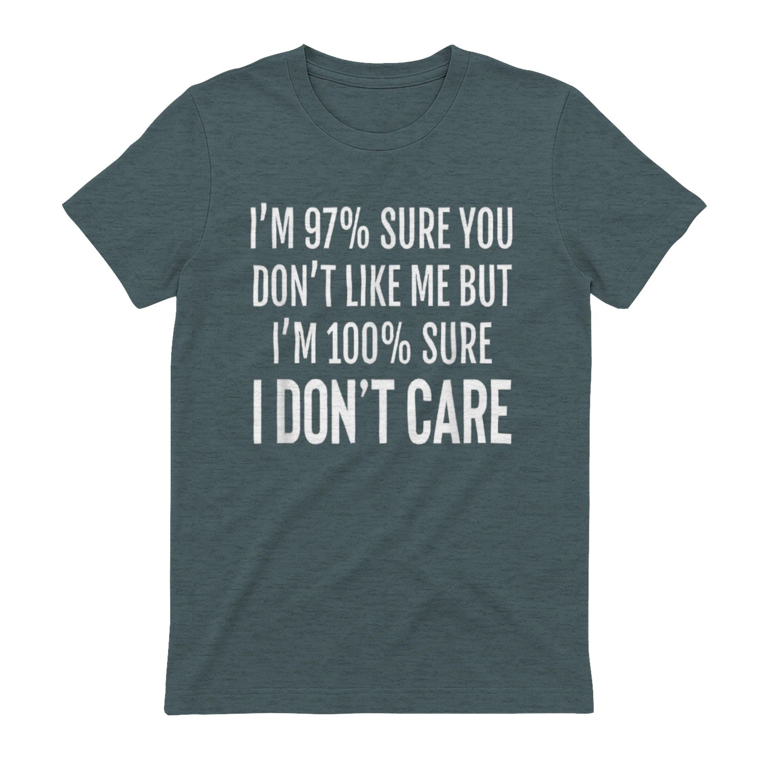 I'M 97% SURE YOU DON'T LIKE ME BUT I'M 100% SURE I DON'T CARE - Dark Heather