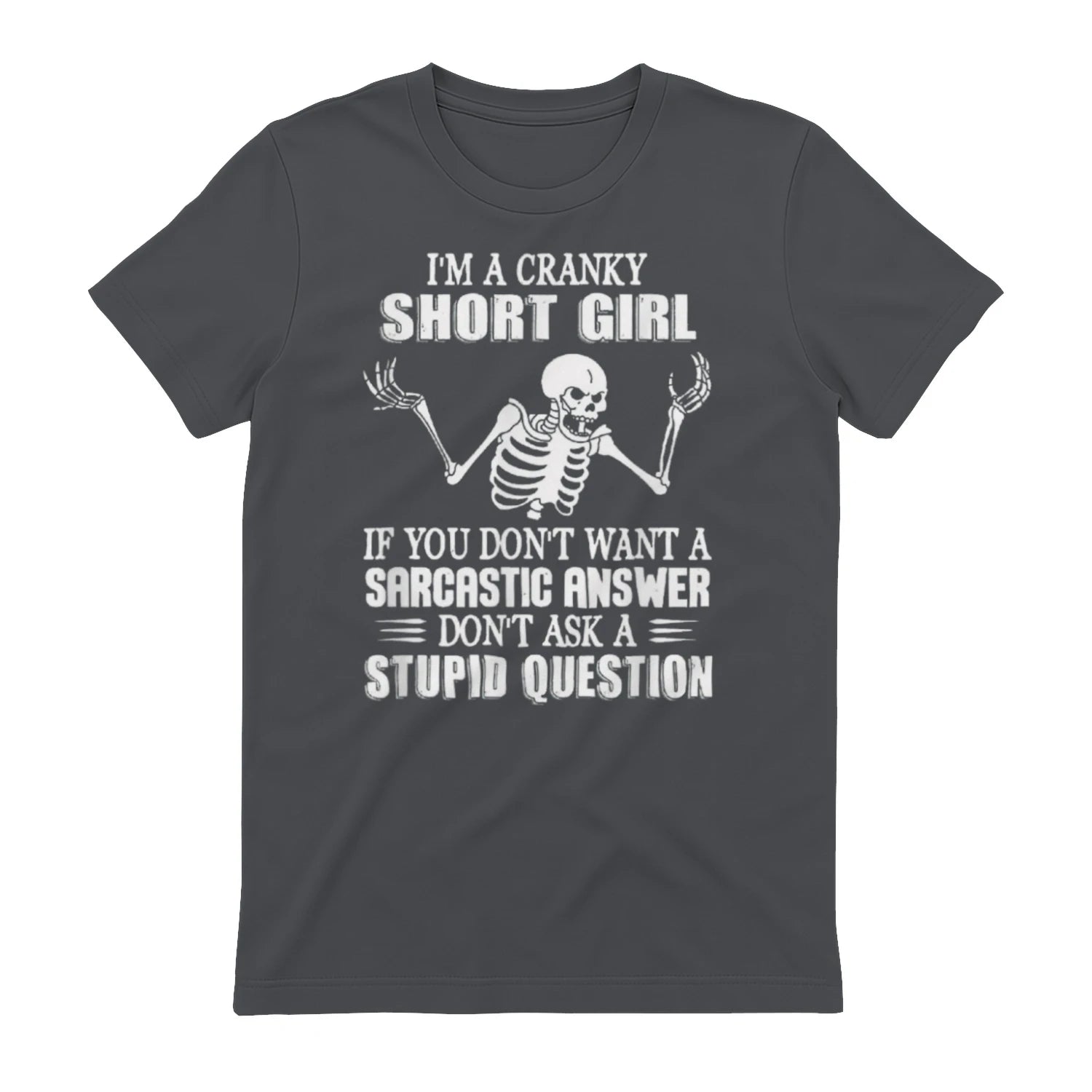 I'M A CRANKY SHORT GIRL IF YOU DON'T WANT A Sarcastique ANSWER DON'T ASK A STUPID QUESTION - Charcoal