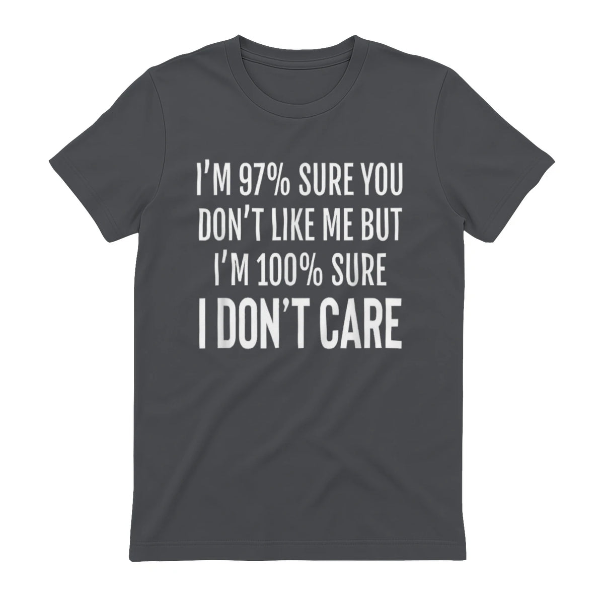 I'M 97% SURE YOU DON'T LIKE ME BUT I'M 100% SURE I DON'T CARE - Charcoal