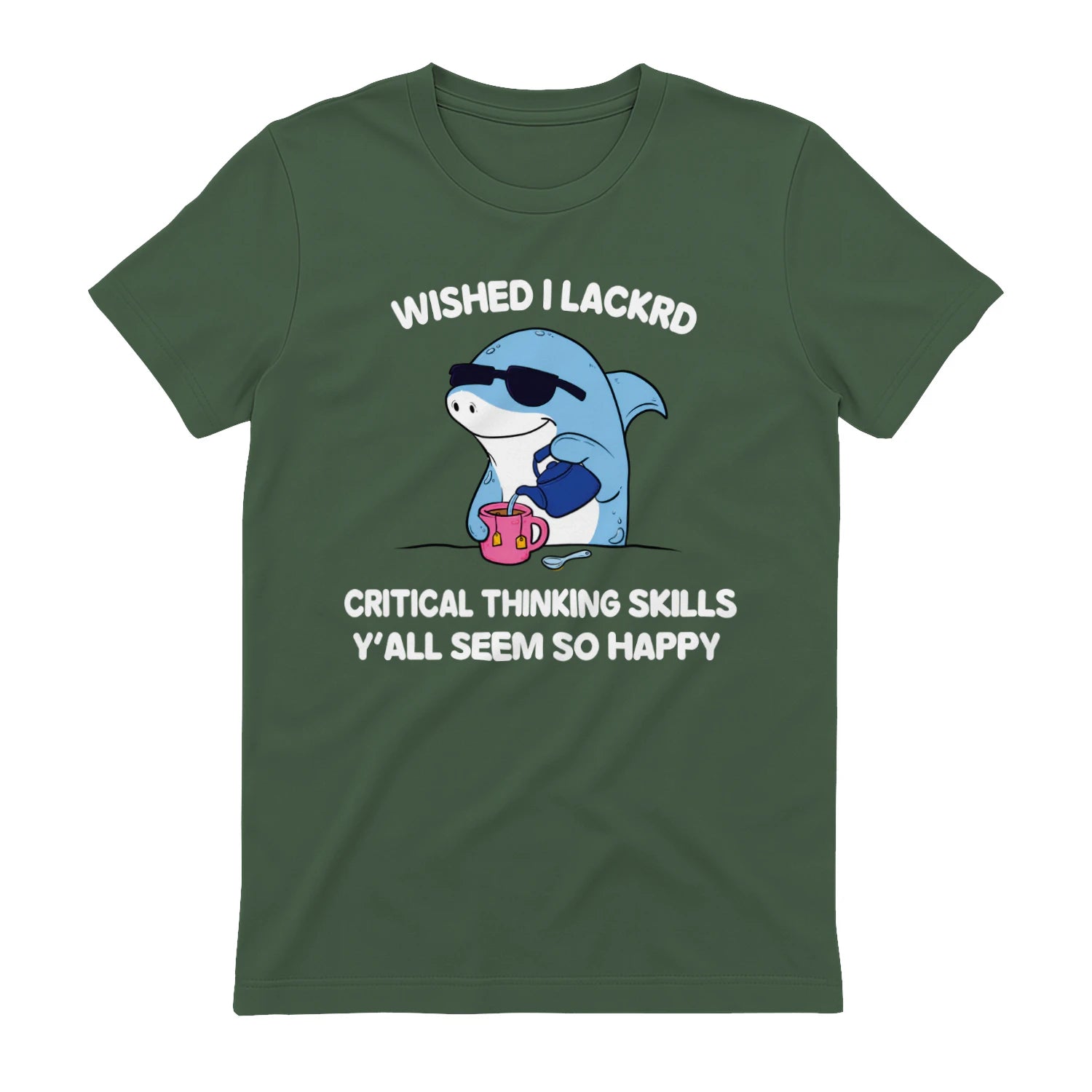 WISHED I LACKRD CRITICAL THINKING SKILLS Y'ALL SEEM SO HAPPY - Military Green