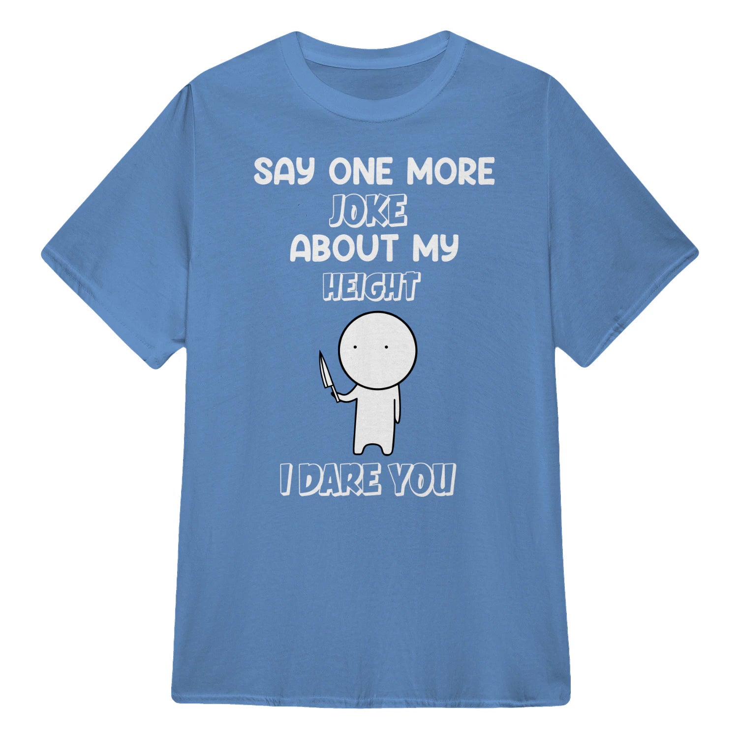 SAY ONE MORE JOKE ABOUT MY HEIGHT I DARE YOU - Carolina Blue