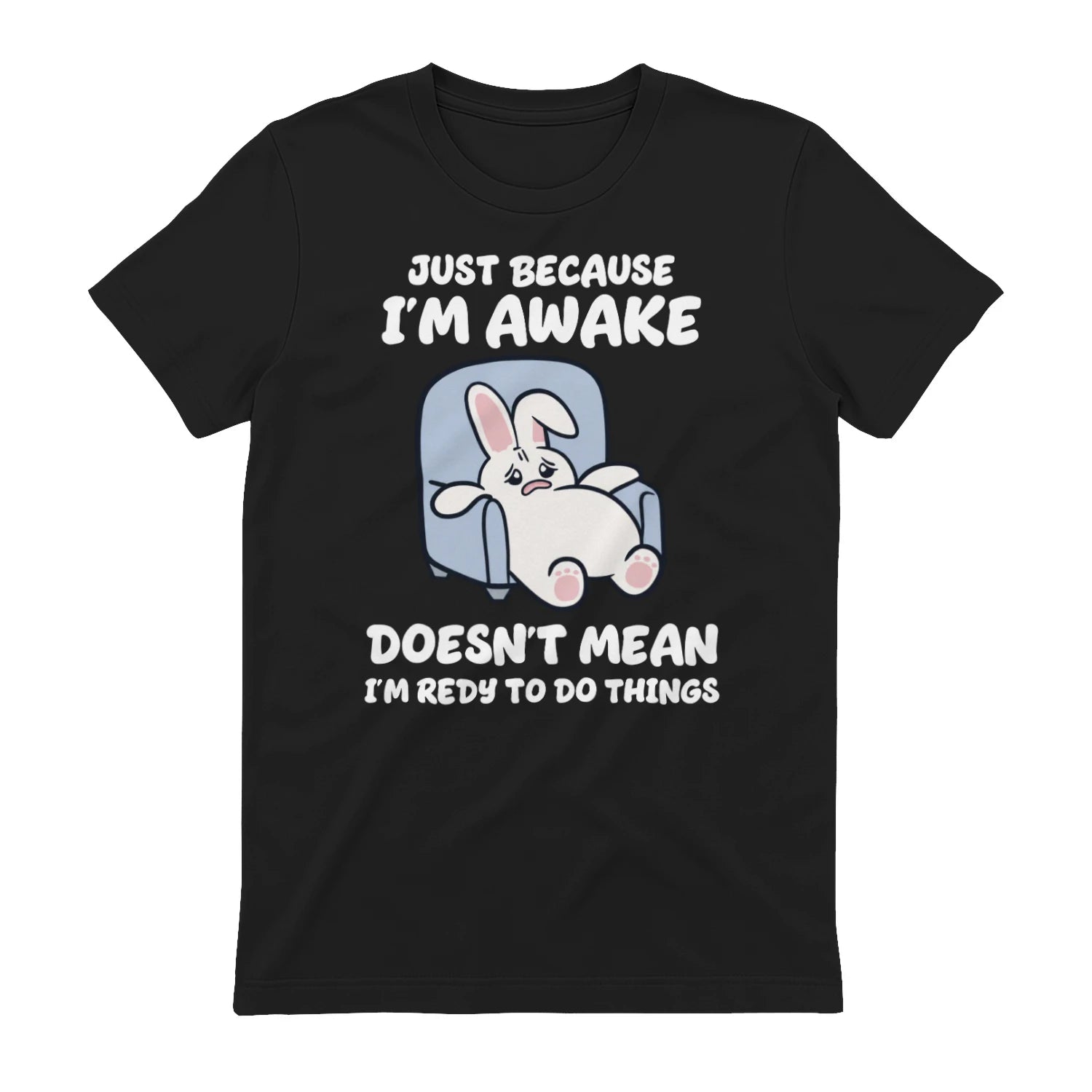 JUST BECAUSE I'M AWAKE DOESN'T MEAN I'M REDY TO DO THINGS - Black