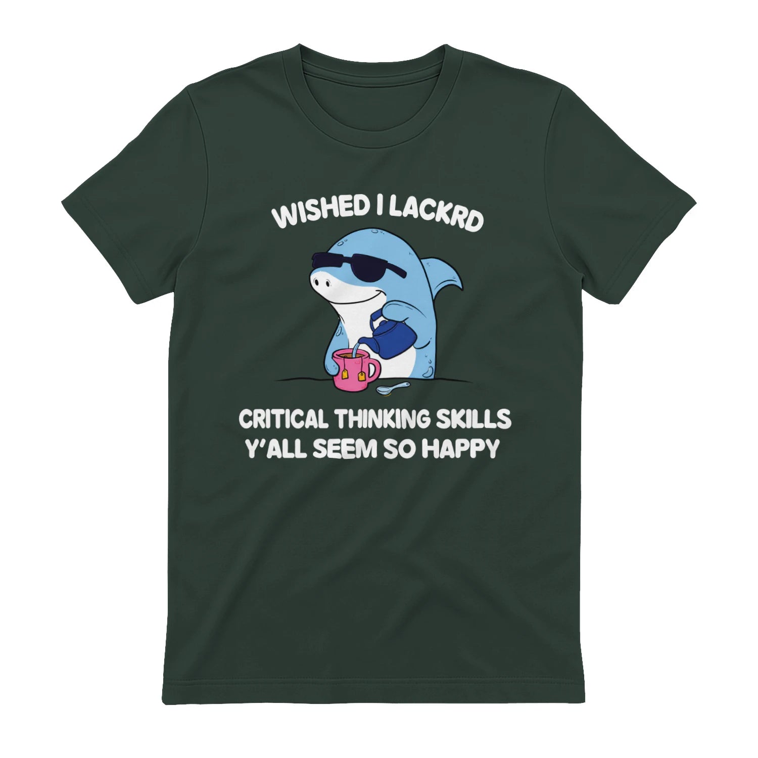 WISHED I LACKRD CRITICAL THINKING SKILLS Y'ALL SEEM SO HAPPY - Forest Green