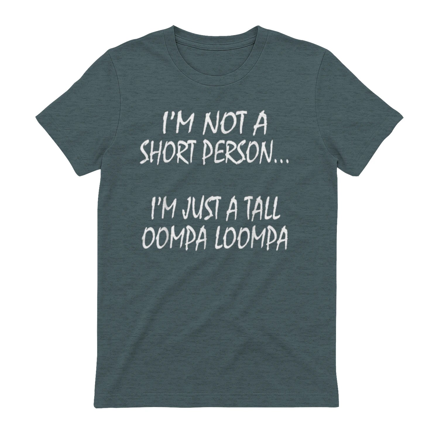I'M NOT A SHORT PERSON... I'M JUST A TALL OOMPA LOOMPA - Dark Heather