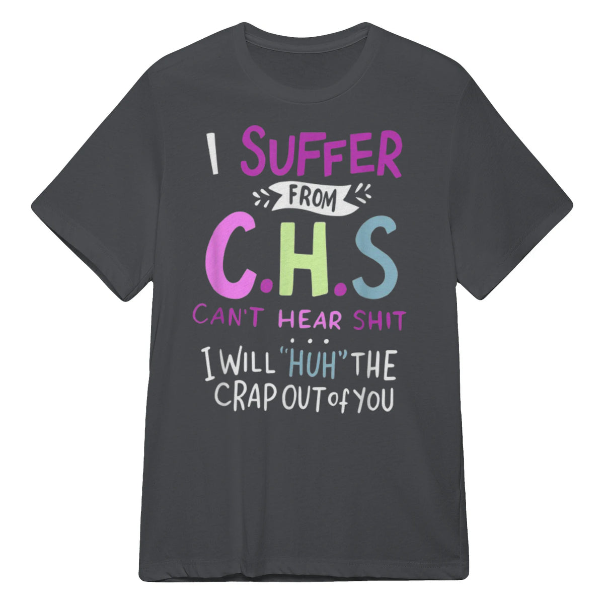 I SUFFER FROM C.H.S CAN'T HEAR SHIT - Charcoal