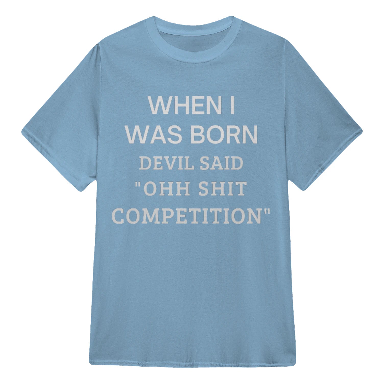 WHEN I WAS BORN DEVIL SAID "OHH SHIT COMPETITION" - Light Blue