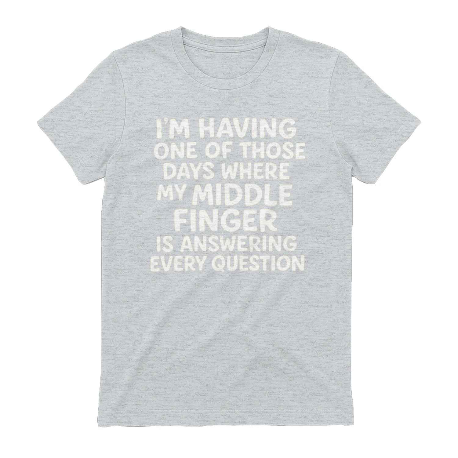 I'M HAVING ONE OF THOSE DAYS WHERE MY MIDDLE FINGER IS ANSWERING EVERY QUESTION - Sport Grey
