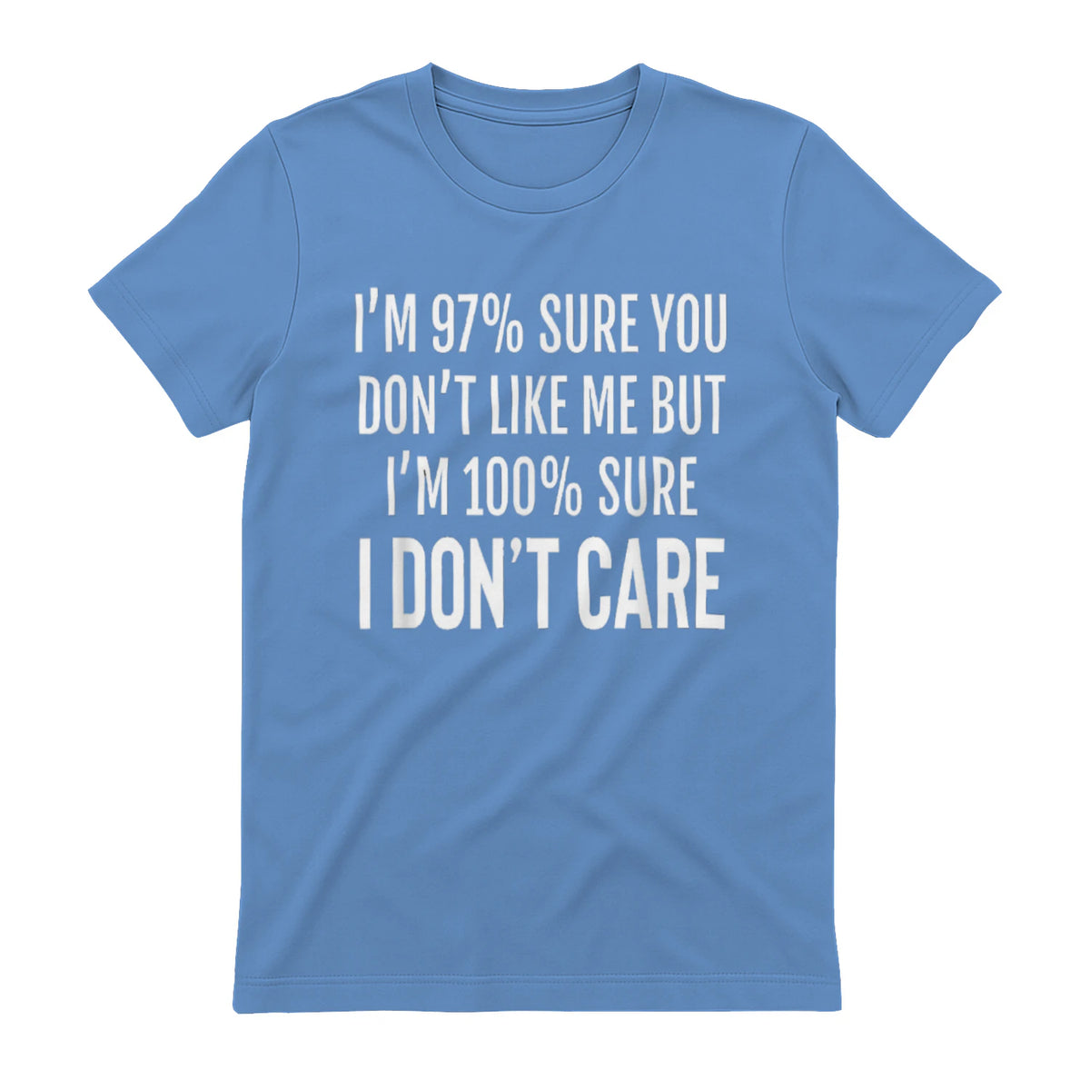 I'M 97% SURE YOU DON'T LIKE ME BUT I'M 100% SURE I DON'T CARE - Carolina Blue