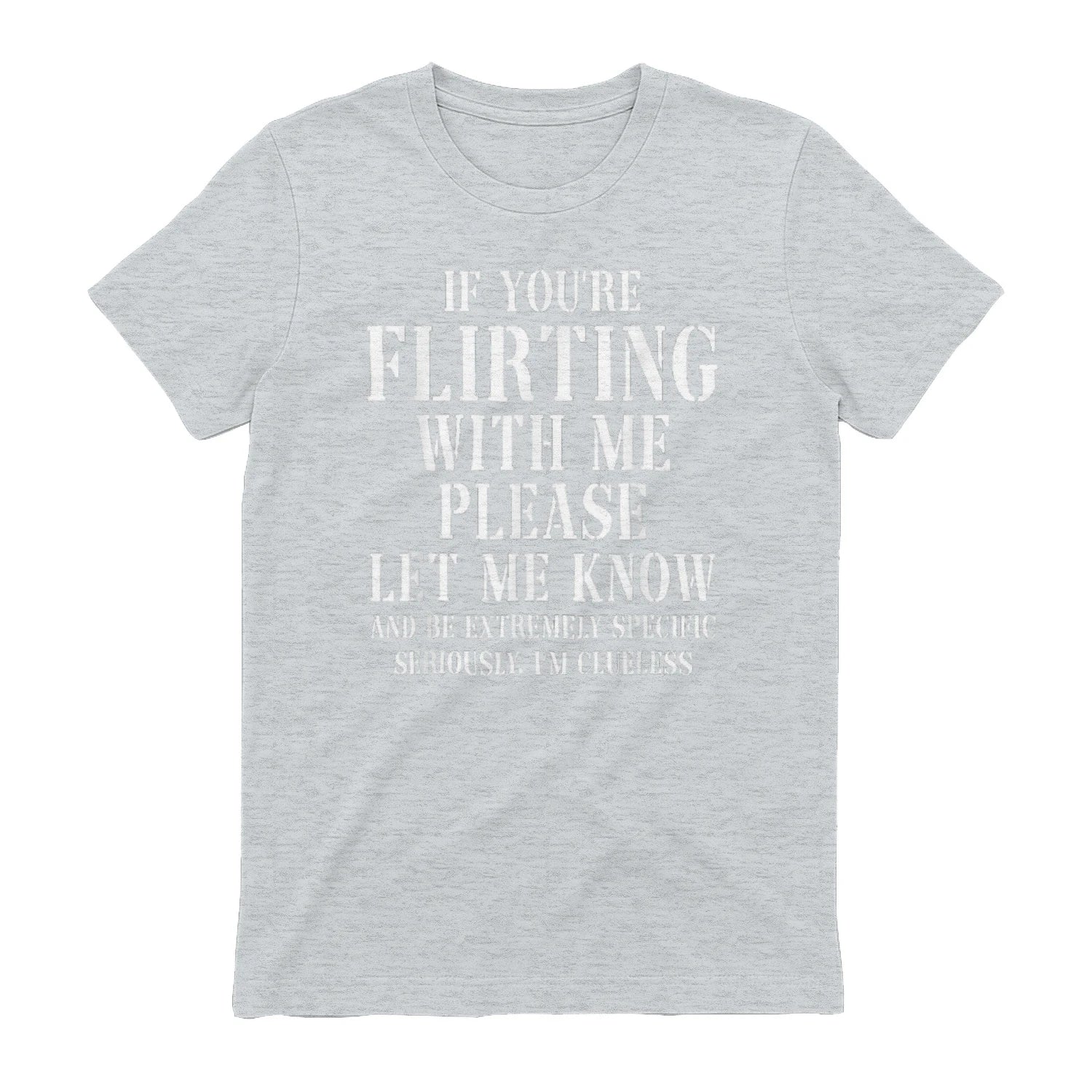 IF YOU'RE FLIRTING WITH ME PLEASE LET ME KNOW AND BE EXTREMELY SPECIFIC SERIOUSLY. I'M CLUELESS - Sport Grey
