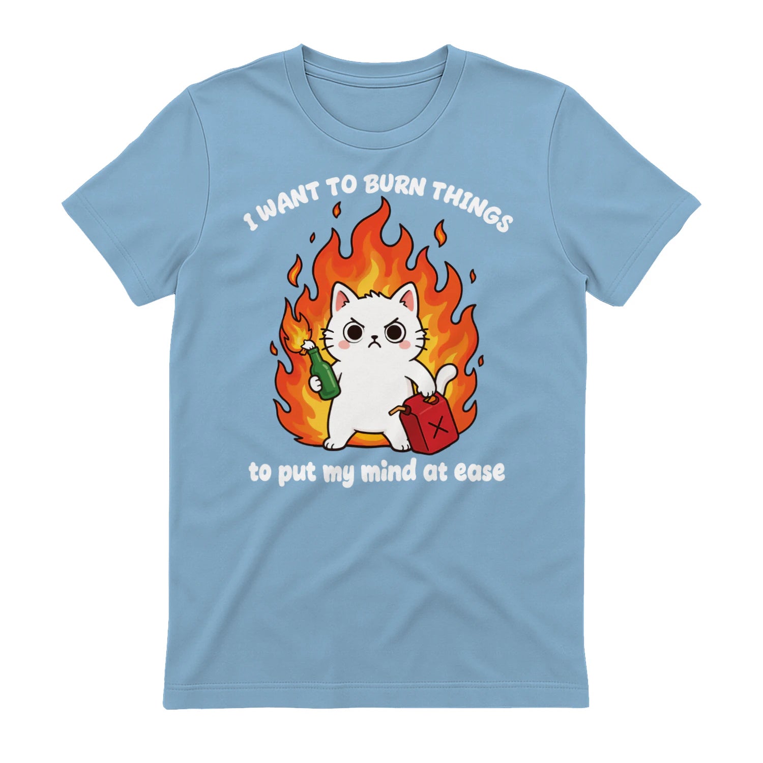 I WANT TO BURN THINGS to put my mind at ease - Light Blue