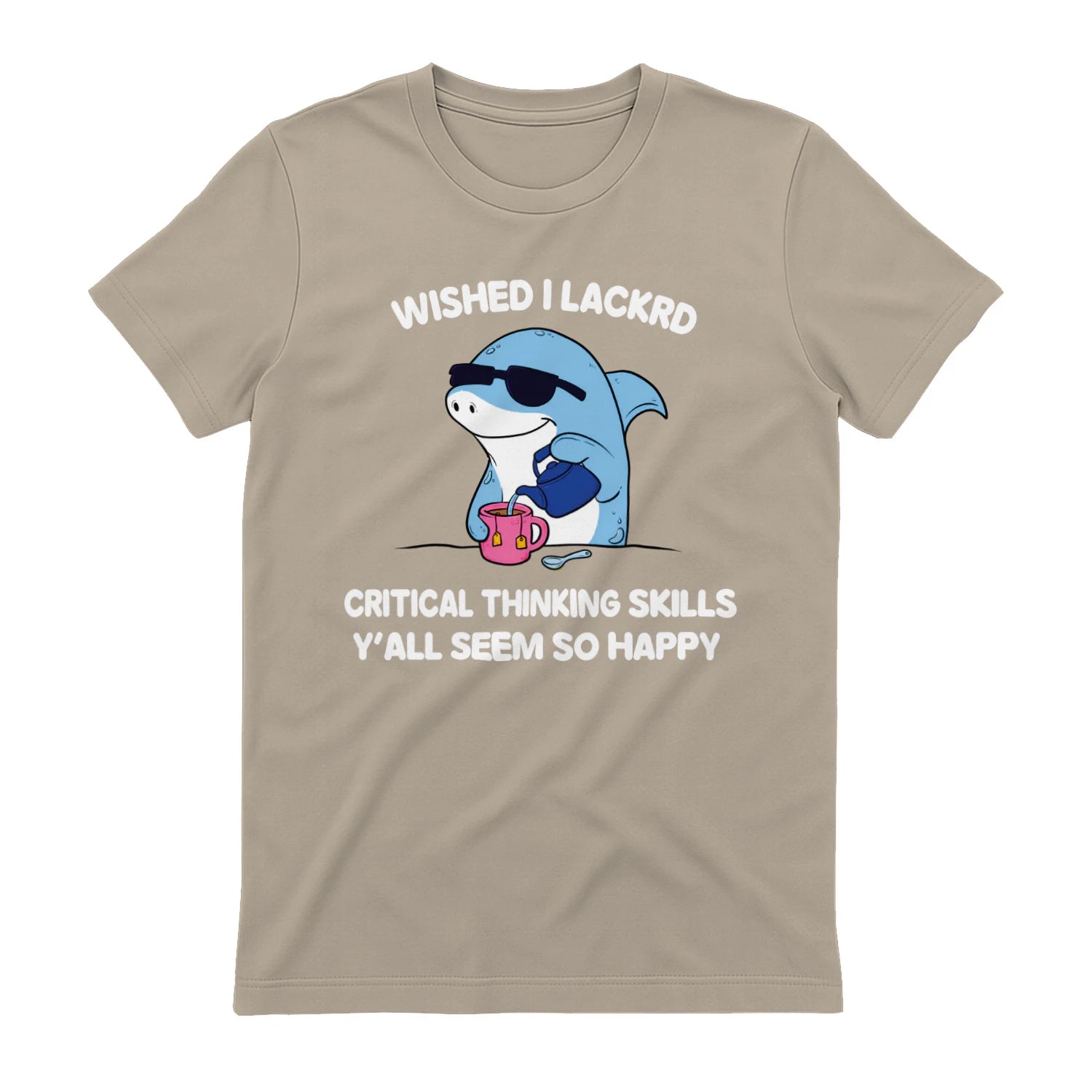 WISHED I LACKRD CRITICAL THINKING SKILLS Y'ALL SEEM SO HAPPY - Sand