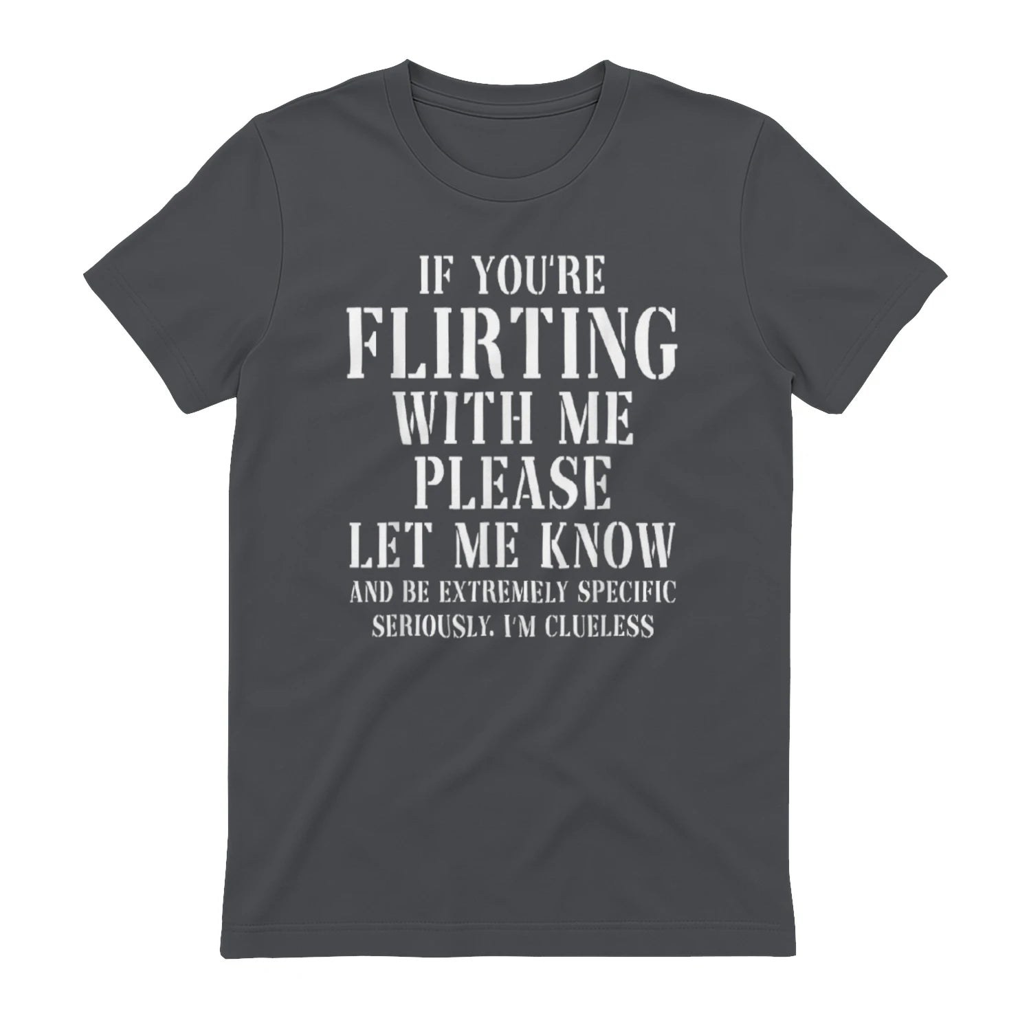 IF YOU'RE FLIRTING WITH ME PLEASE LET ME KNOW AND BE EXTREMELY SPECIFIC SERIOUSLY. I'M CLUELESS - Charcoal