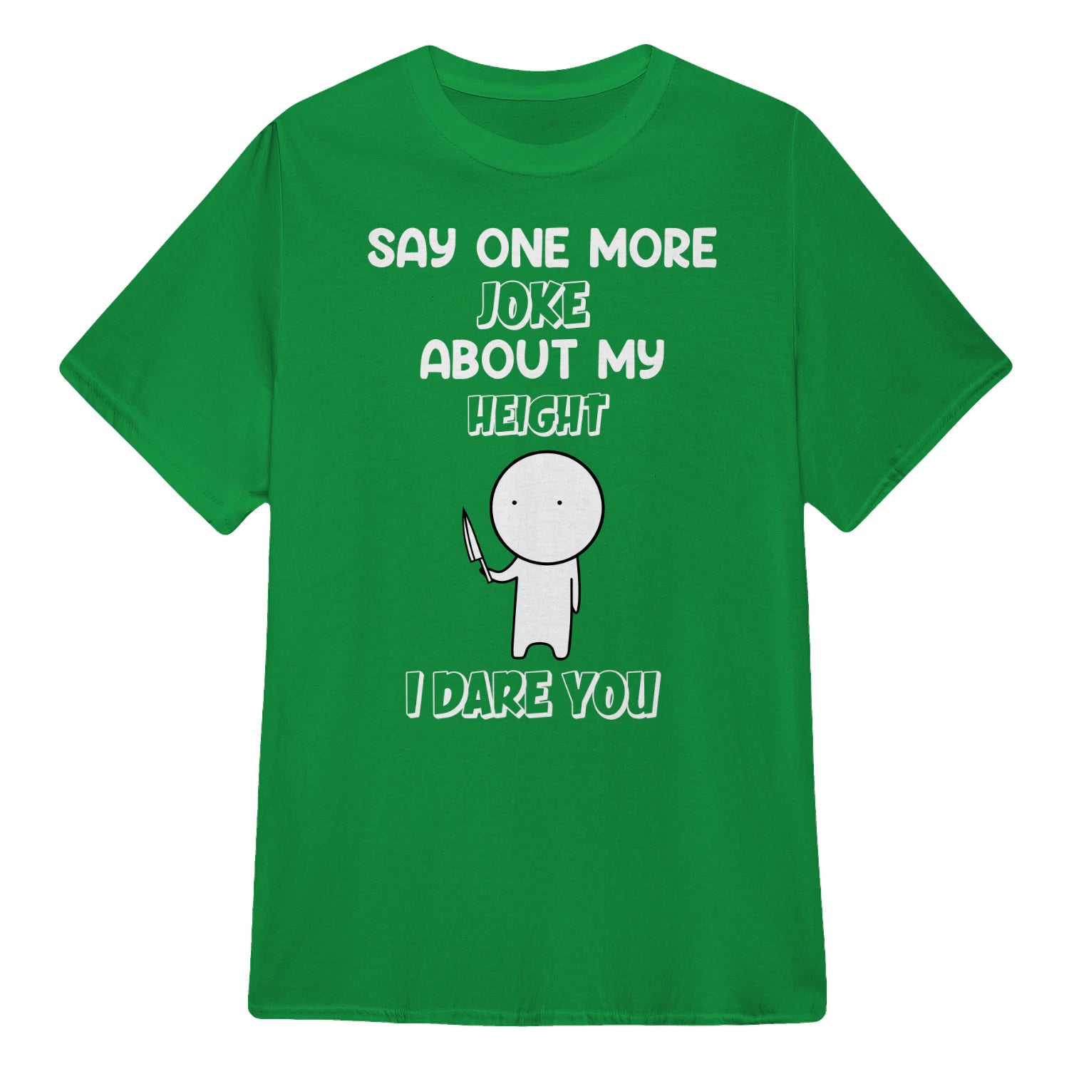 SAY ONE MORE JOKE ABOUT MY HEIGHT I DARE YOU - Irish Green