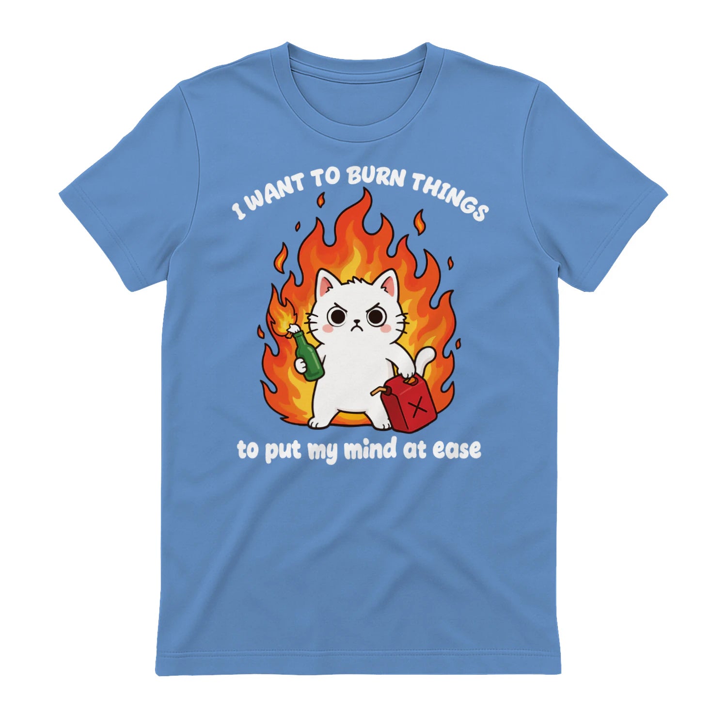 I WANT TO BURN THINGS to put my mind at ease - Carolina Blue