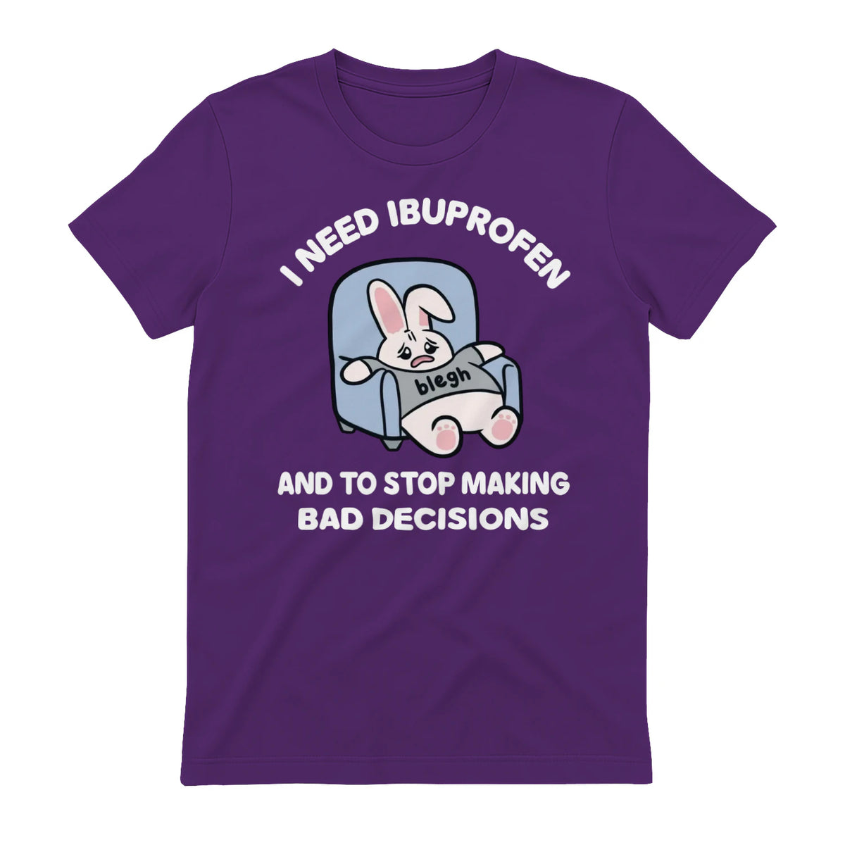 I NEED IBUPROFEN AND TO STOP MAKING BAD DECISIONS - Purple