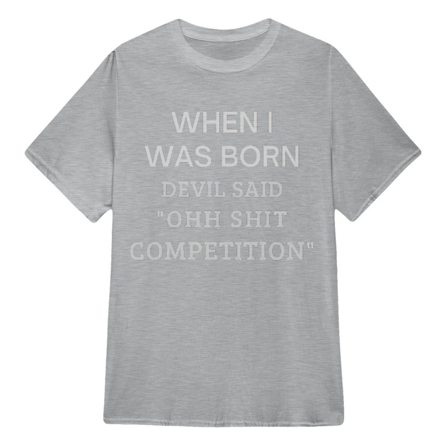 WHEN I WAS BORN DEVIL SAID "OHH SHIT COMPETITION" - Sport Grey