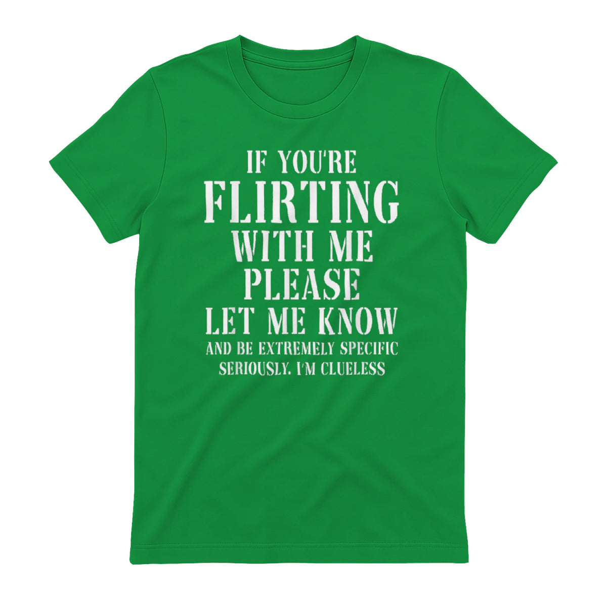 IF YOU'RE FLIRTING WITH ME PLEASE LET ME KNOW AND BE EXTREMELY SPECIFIC SERIOUSLY. I'M CLUELESS - Irish Green