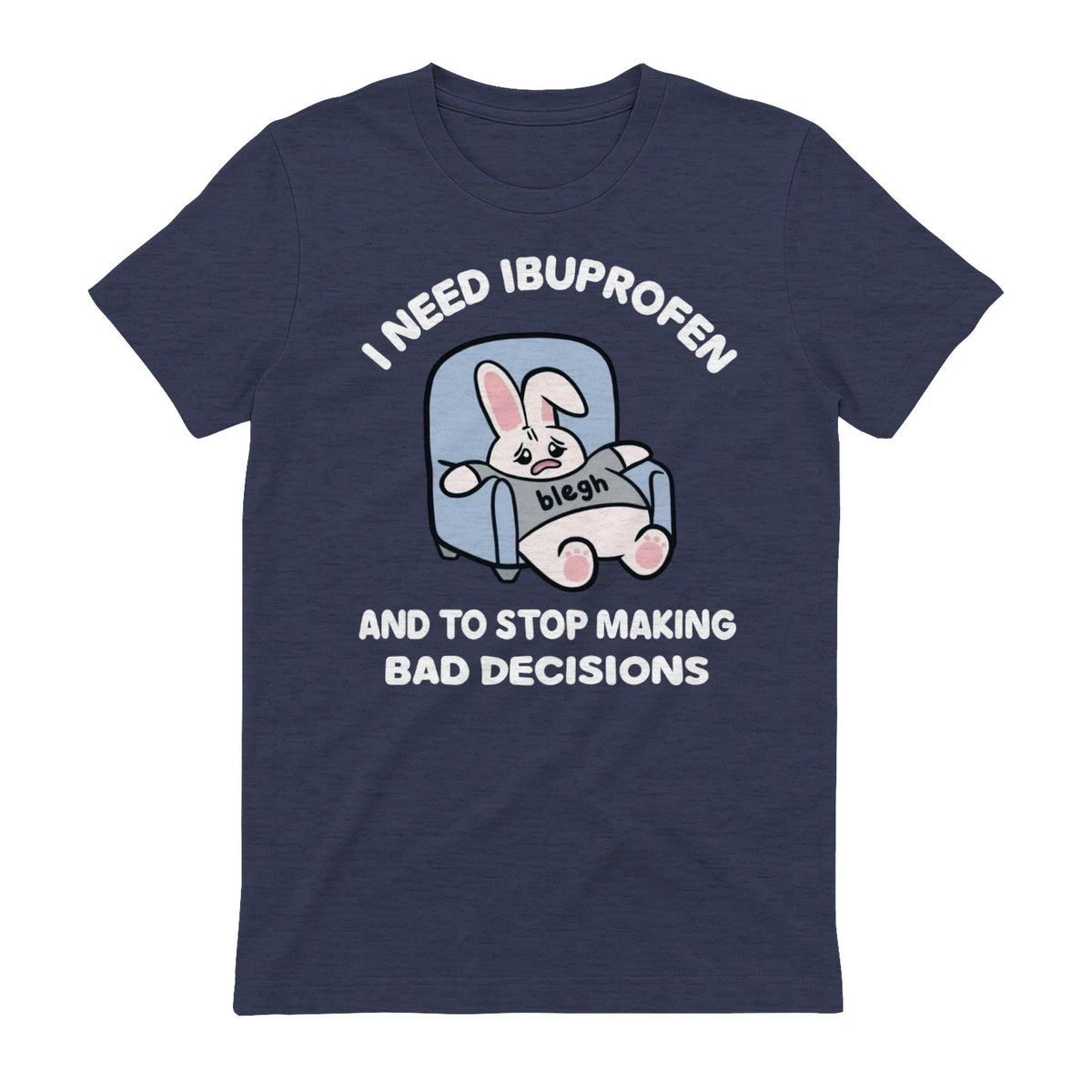 I NEED IBUPROFEN AND TO STOP MAKING BAD DECISIONS - Heather Navy