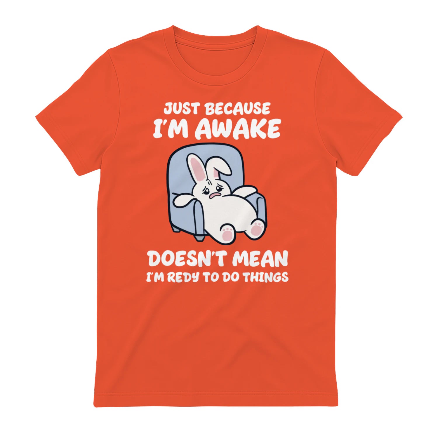 JUST BECAUSE I'M AWAKE DOESN'T MEAN I'M REDY TO DO THINGS - Orange