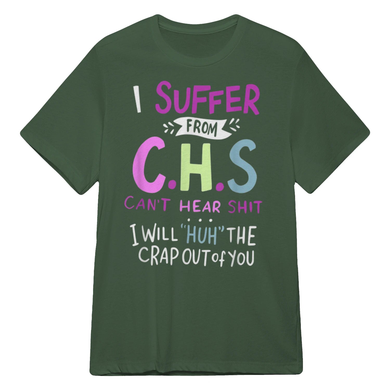 I SUFFER FROM C.H.S CAN'T HEAR SHIT - Military Green