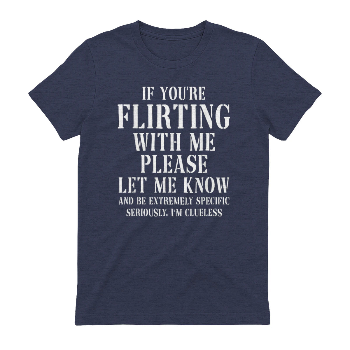 IF YOU'RE FLIRTING WITH ME PLEASE LET ME KNOW AND BE EXTREMELY SPECIFIC SERIOUSLY. I'M CLUELESS - Heather Navy