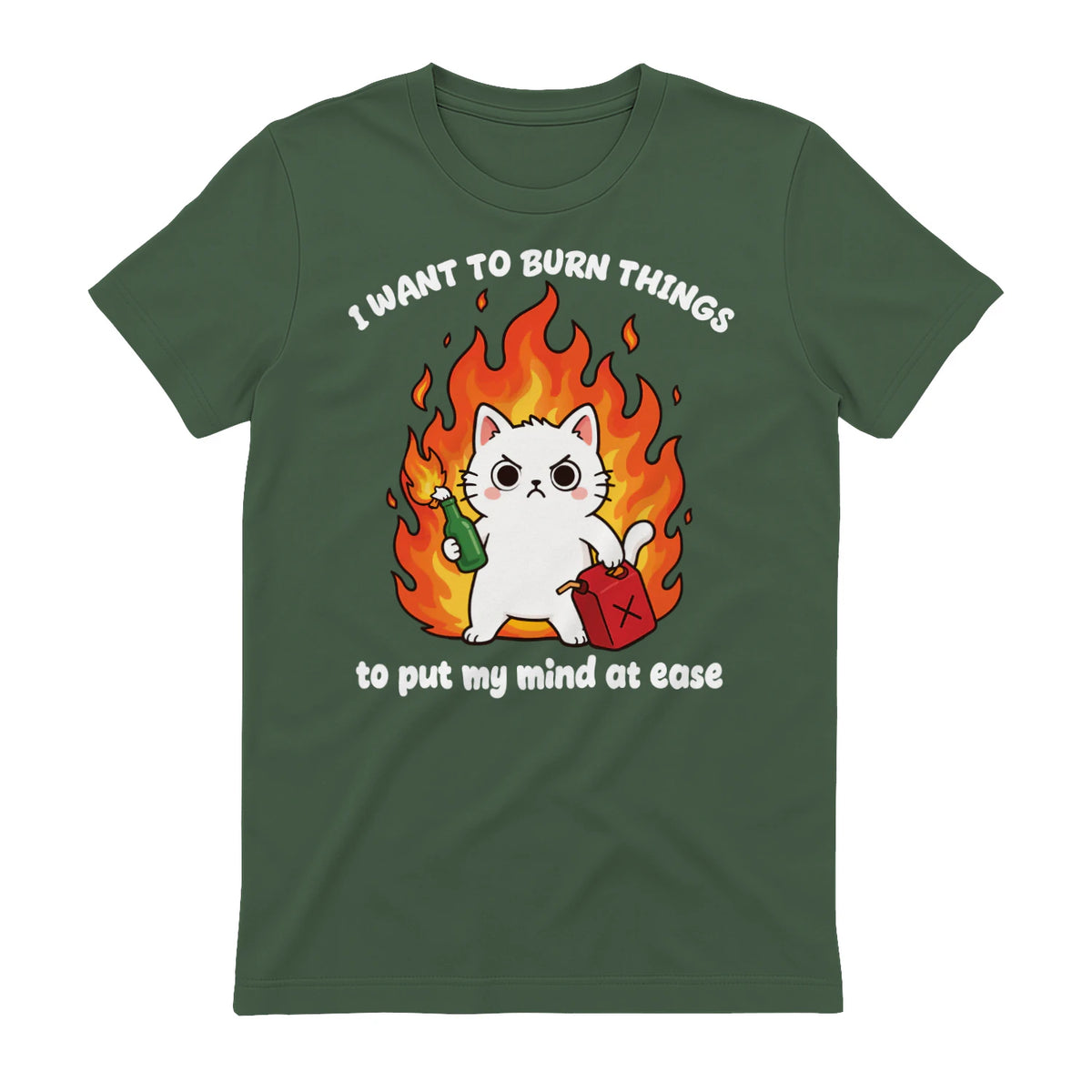 I WANT TO BURN THINGS to put my mind at ease - Military Green