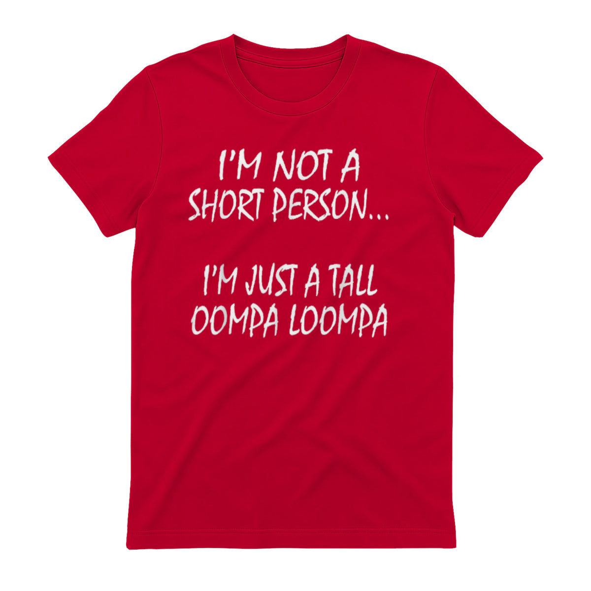 I'M NOT A SHORT PERSON... I'M JUST A TALL OOMPA LOOMPA - Red