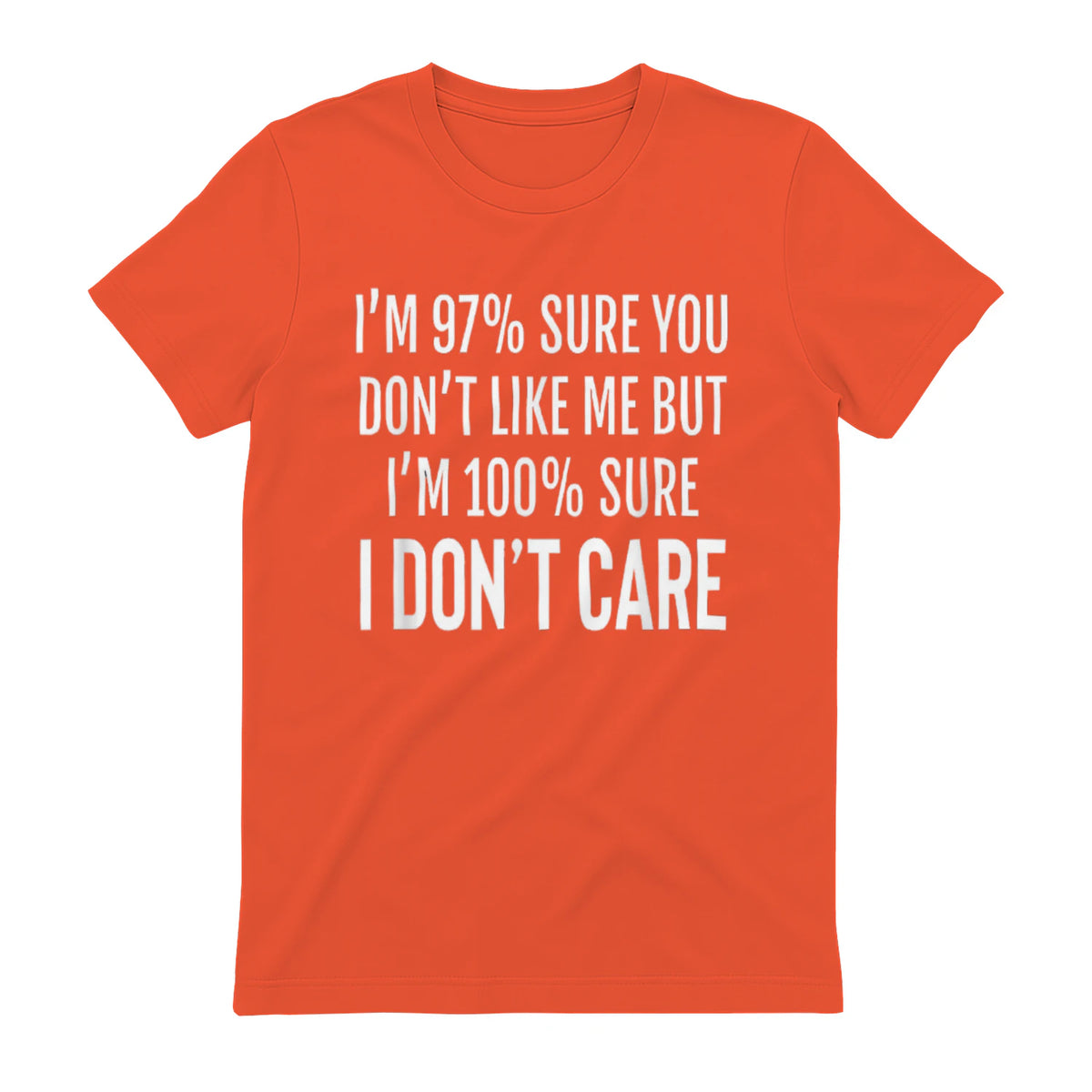 I'M 97% SURE YOU DON'T LIKE ME BUT I'M 100% SURE I DON'T CARE - Orange