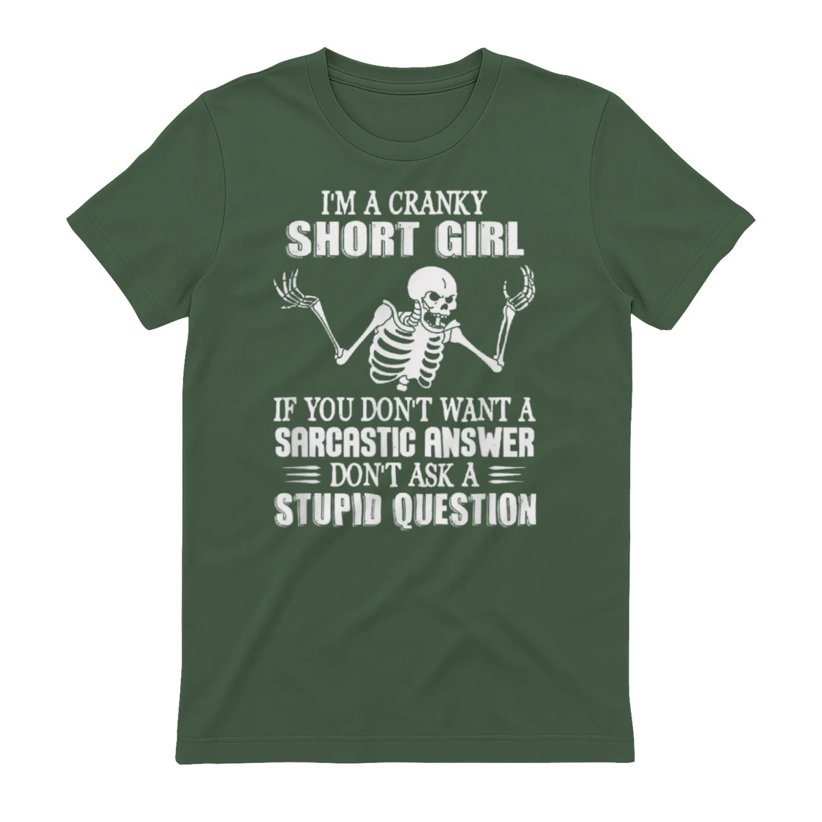 I'M A CRANKY SHORT GIRL IF YOU DON'T WANT A Sarcastique ANSWER DON'T ASK A STUPID QUESTION - Military Green