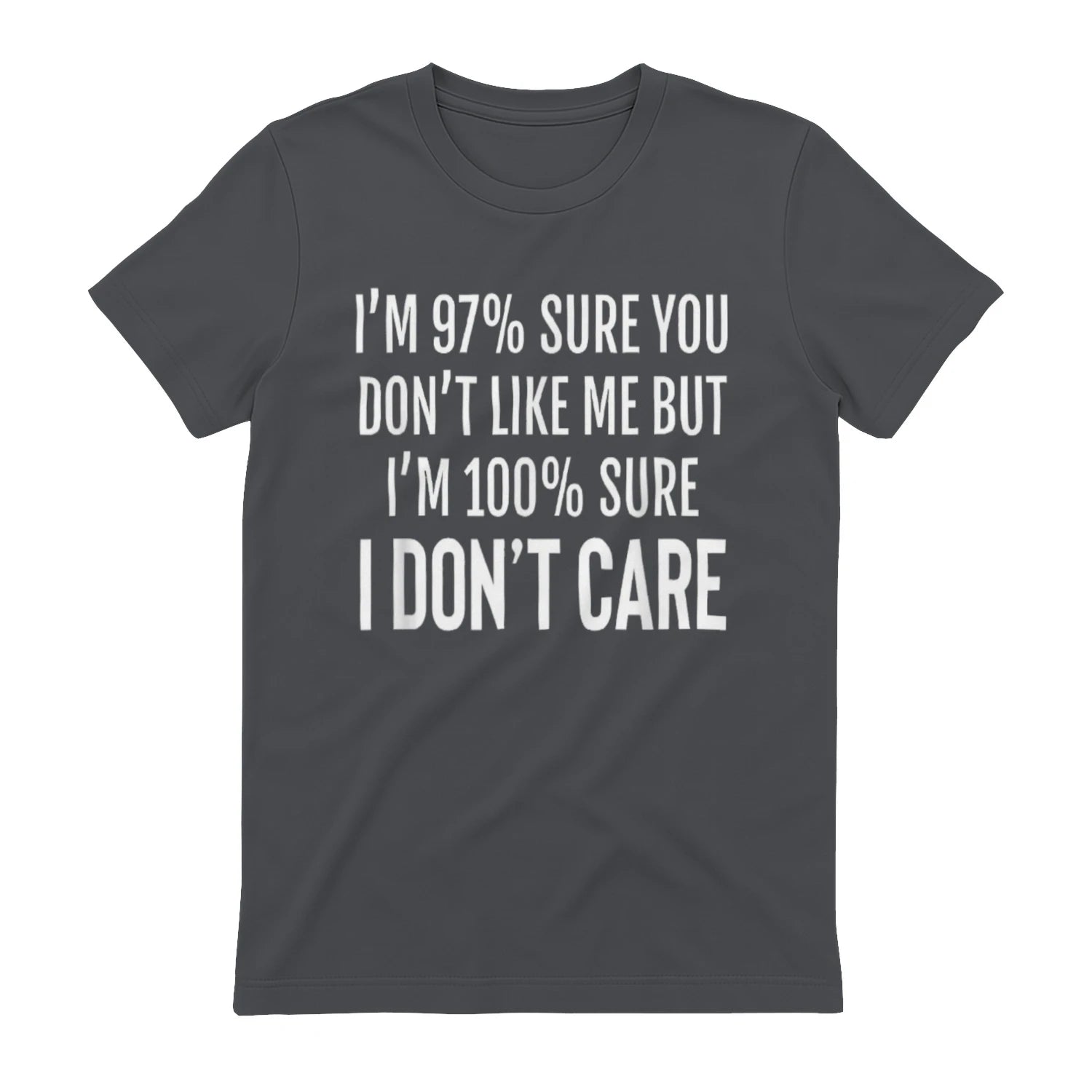 I'M 97% SURE YOU DON'T LIKE ME BUT I'M 100% SURE I DON'T CARE - Charcoal