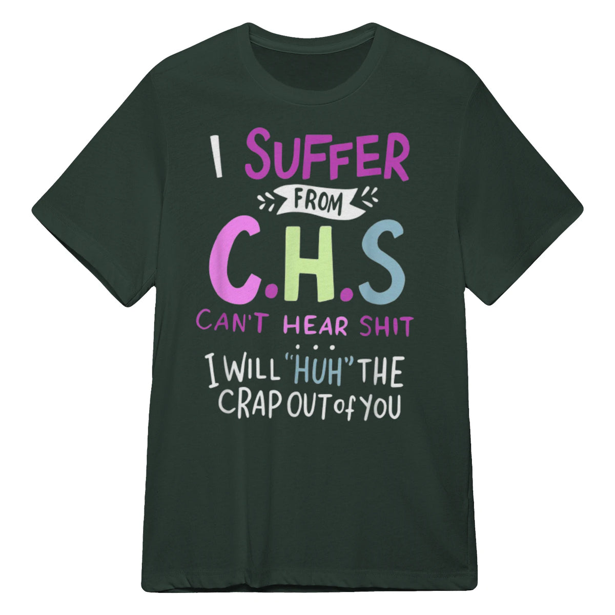 I SUFFER FROM C.H.S CAN'T HEAR SHIT - Forest Green