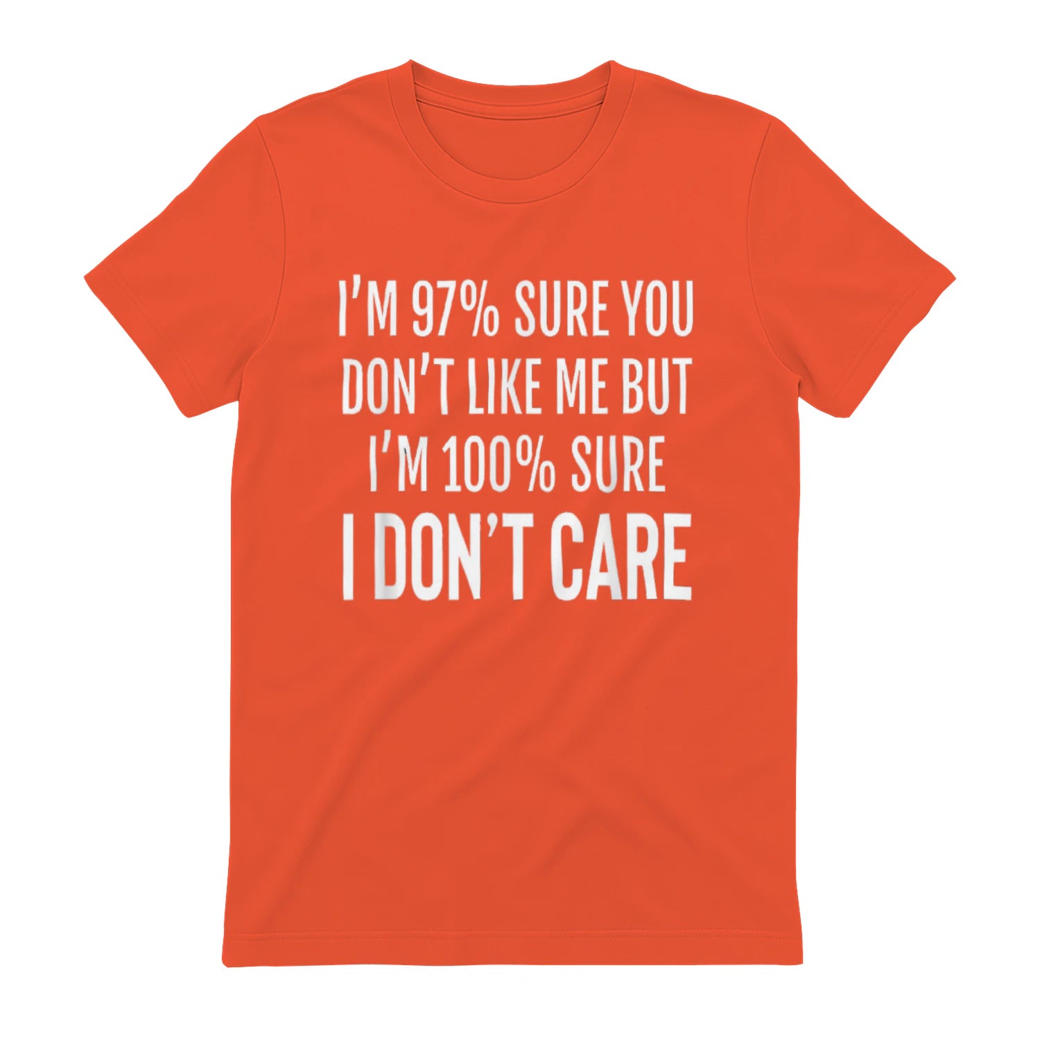 I'M 97% SURE YOU DON'T LIKE ME BUT I'M 100% SURE I DON'T CARE - Orange