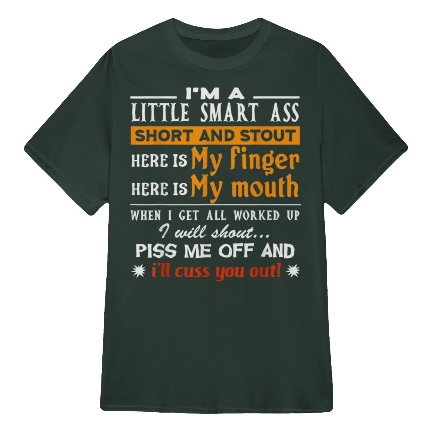 I'M A LITTLE SMART ASS SHORT AND STOUT HERE IS My finger HERE IS My mouth - Forest Green