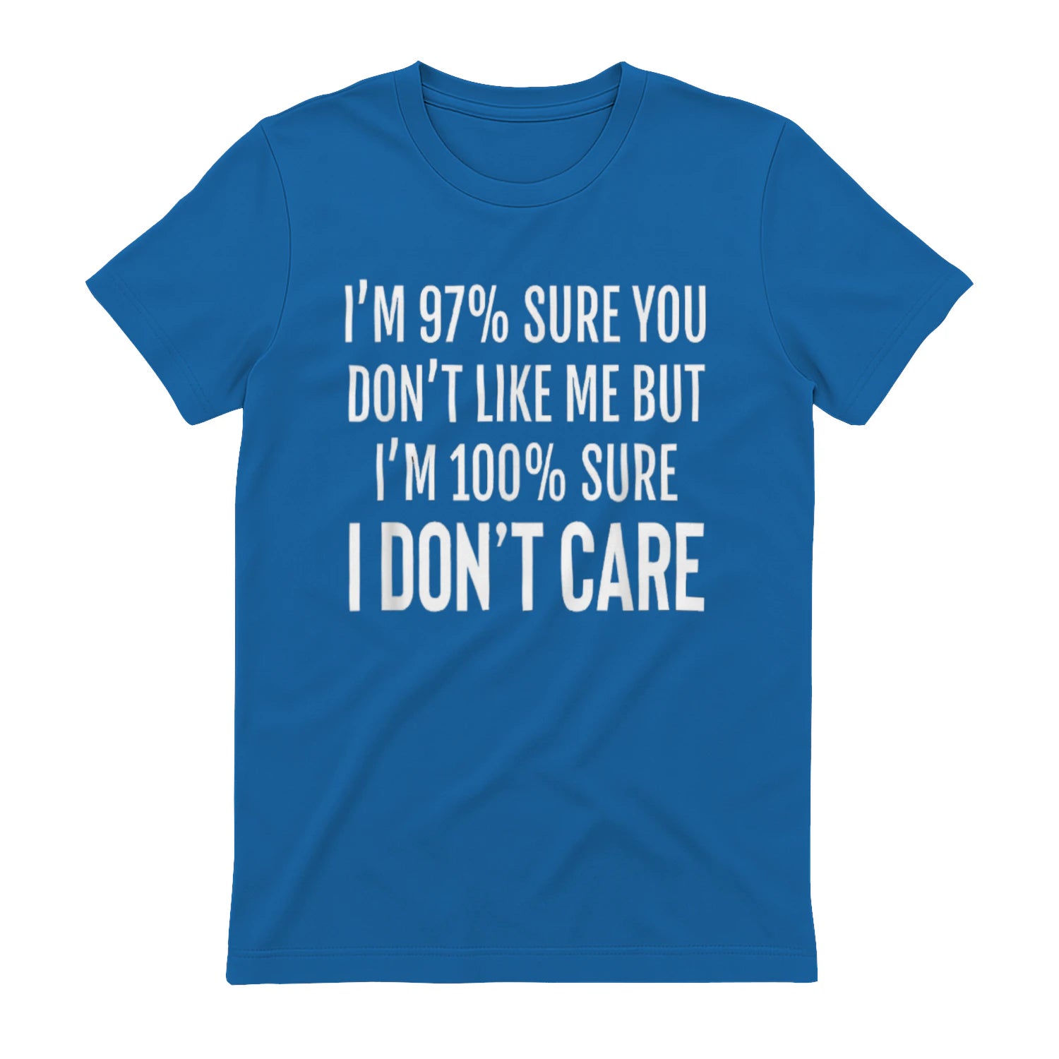 I'M 97% SURE YOU DON'T LIKE ME BUT I'M 100% SURE I DON'T CARE - Royal
