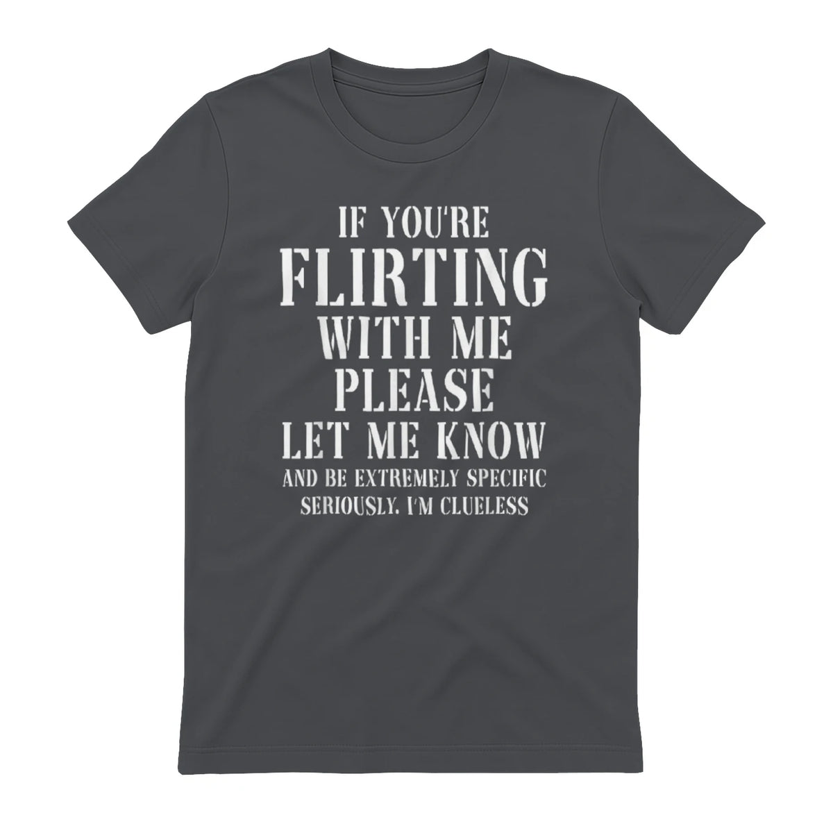 IF YOU'RE FLIRTING WITH ME PLEASE LET ME KNOW AND BE EXTREMELY SPECIFIC SERIOUSLY. I'M CLUELESS - Charcoal