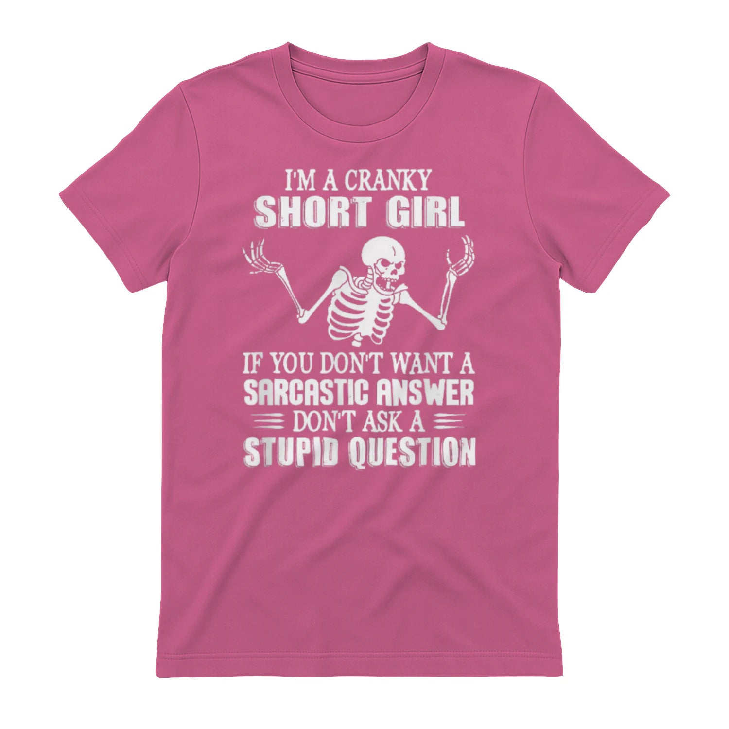 I'M A CRANKY SHORT GIRL IF YOU DON'T WANT A Sarcastique ANSWER DON'T ASK A STUPID QUESTION - Azalea