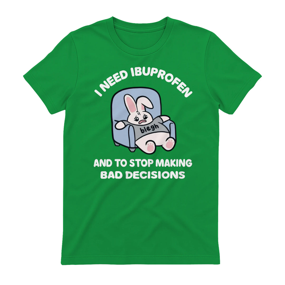 I NEED IBUPROFEN AND TO STOP MAKING BAD DECISIONS - Irish Green