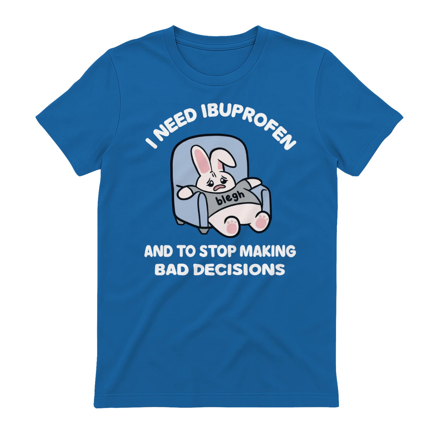 I NEED IBUPROFEN AND TO STOP MAKING BAD DECISIONS - Royal