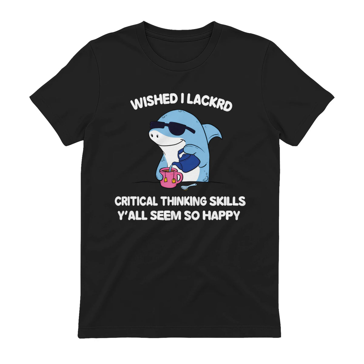 WISHED I LACKRD CRITICAL THINKING SKILLS Y'ALL SEEM SO HAPPY - Black
