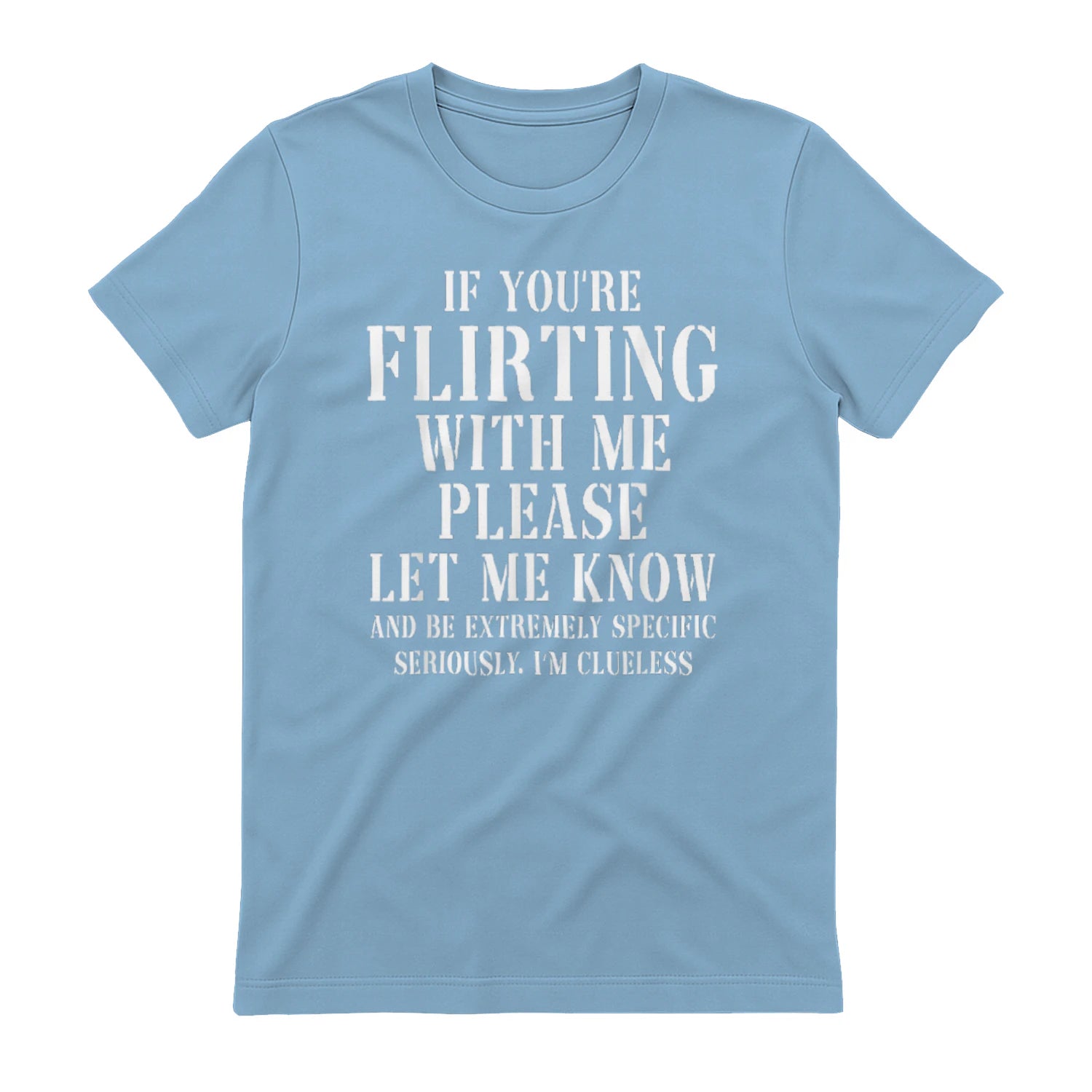IF YOU'RE FLIRTING WITH ME PLEASE LET ME KNOW AND BE EXTREMELY SPECIFIC SERIOUSLY. I'M CLUELESS - Light Blue