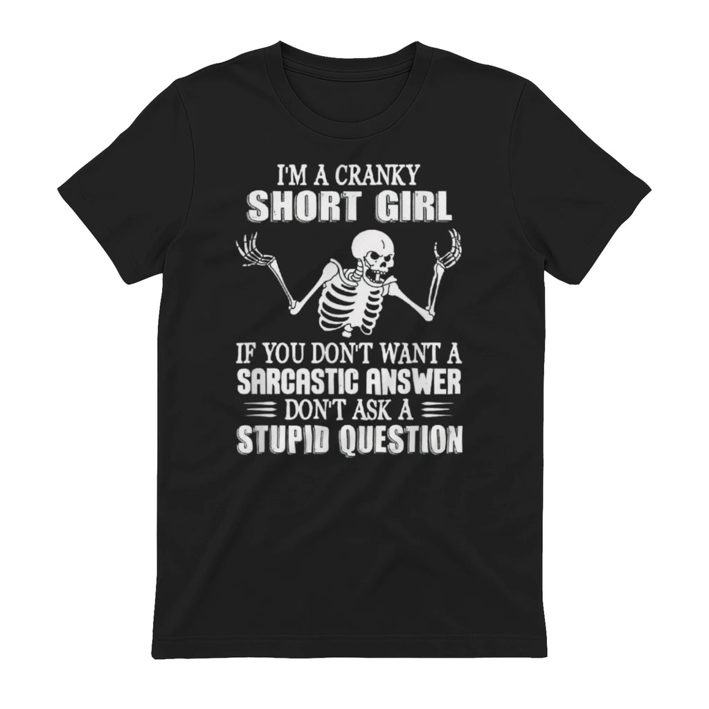 I'M A CRANKY SHORT GIRL IF YOU DON'T WANT A Sarcastique ANSWER DON'T ASK A STUPID QUESTION - Black