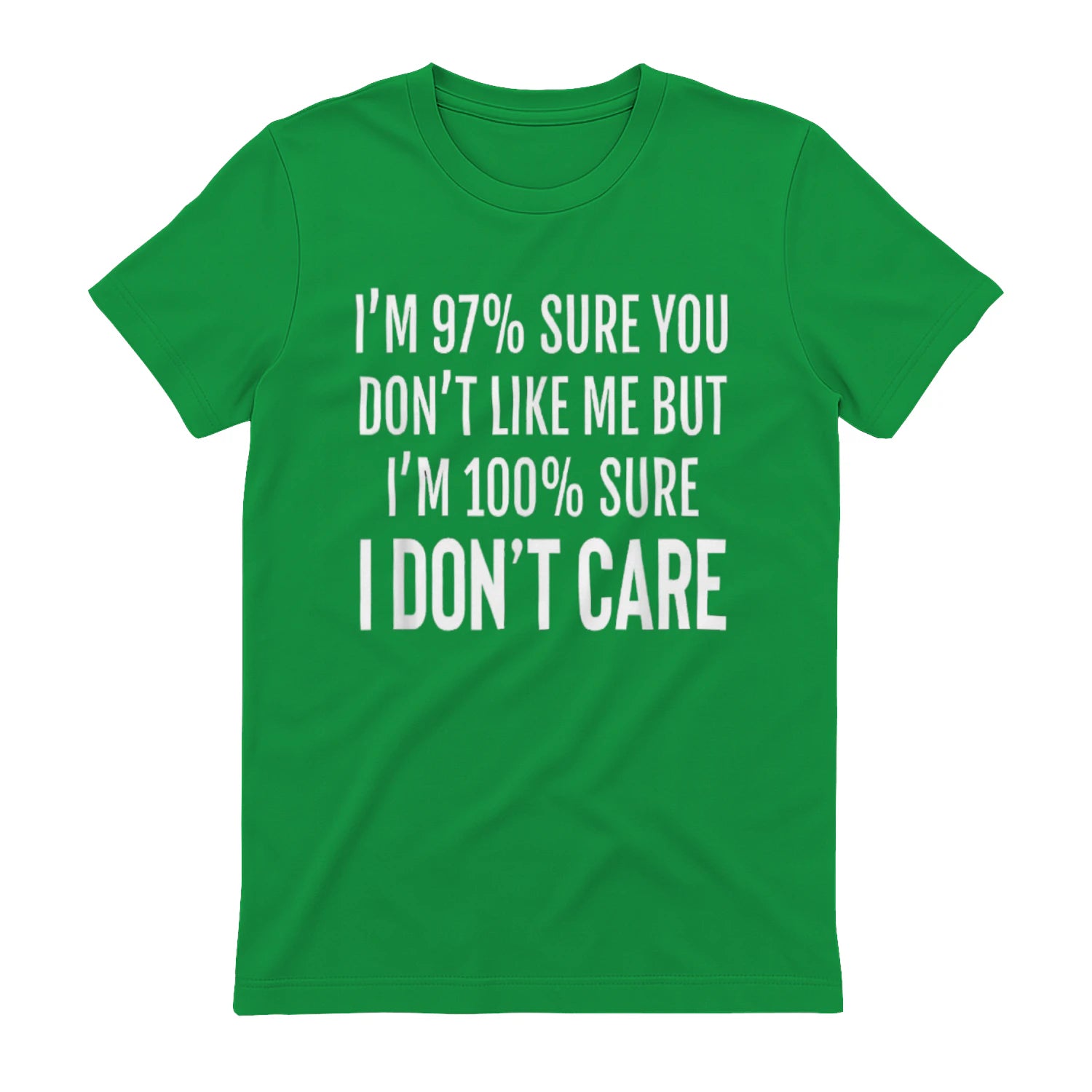 I'M 97% SURE YOU DON'T LIKE ME BUT I'M 100% SURE I DON'T CARE - Irish Green