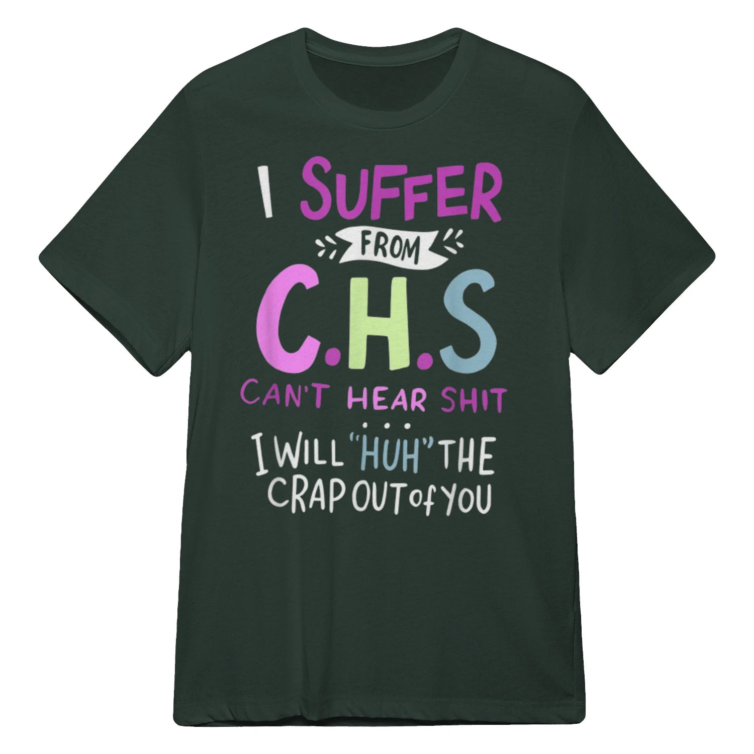I SUFFER FROM C.H.S CAN'T HEAR SHIT - Forest Green