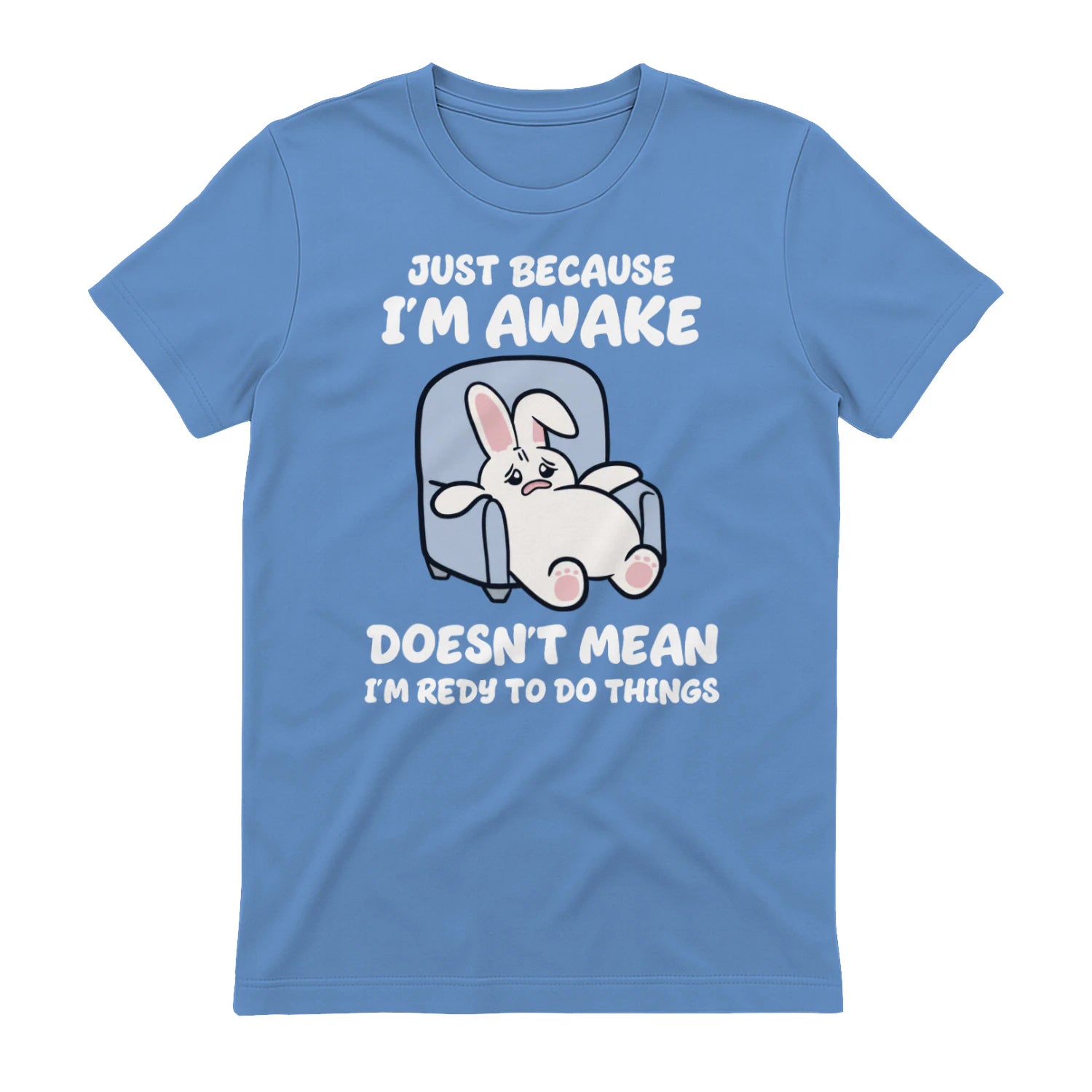 JUST BECAUSE I'M AWAKE DOESN'T MEAN I'M REDY TO DO THINGS - Carolina Blue