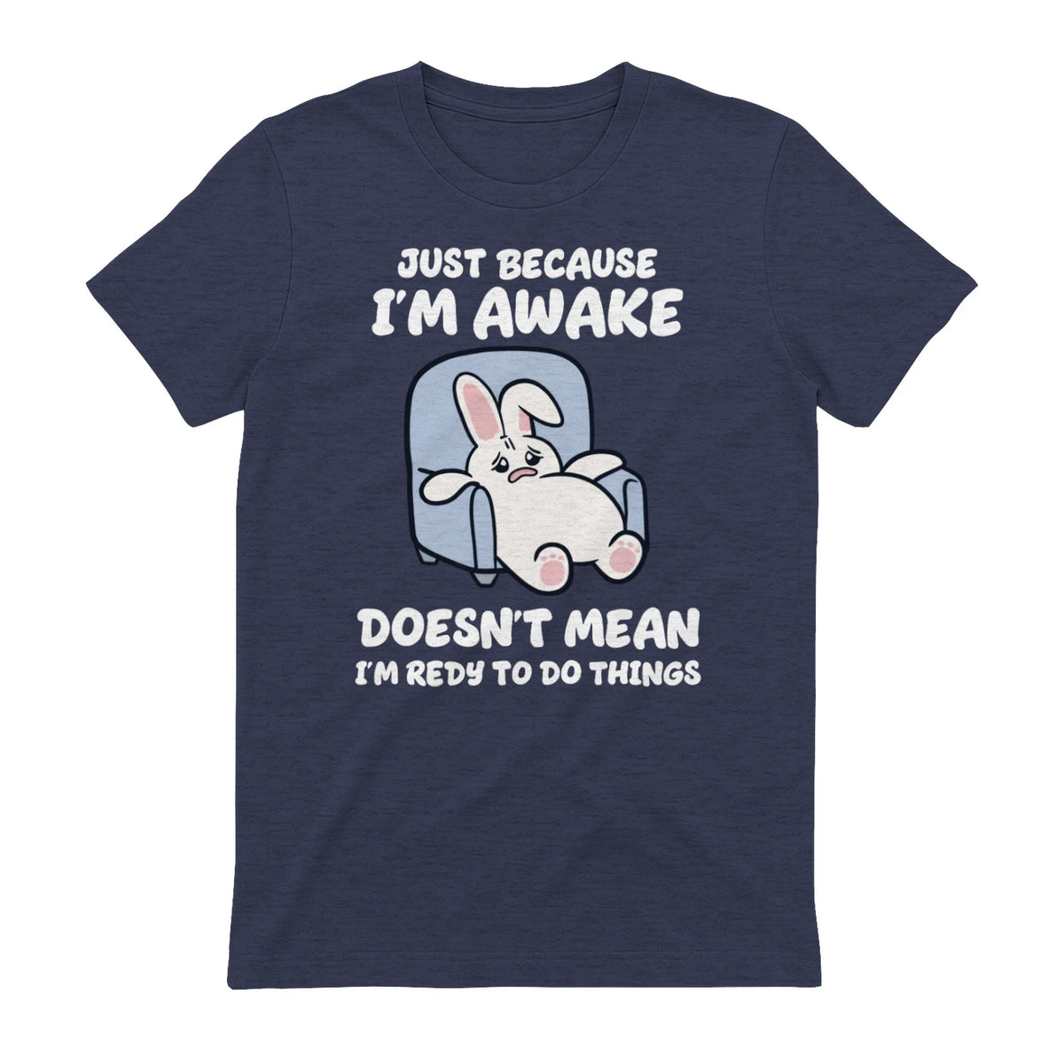 JUST BECAUSE I'M AWAKE DOESN'T MEAN I'M REDY TO DO THINGS - Heather Navy