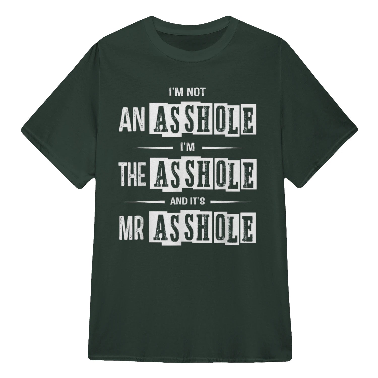 I'M NOT AN ASSHOLE I'M THE ASSHOLE AND IT'S MR ASSHOLE - Forest Green
